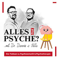 Alles nur Psyche? Der Podcast zu Psychosomatik & Psychotherapie mit Dr. Dennis und Pelle