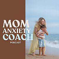 Mom Anxiety Coach Podcast