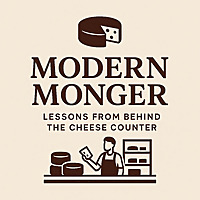 Modern Monger - Lessons From Behind The Cheese Counter