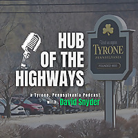 Hub of the Highways - A Tyrone, Pennsylvania Podcast