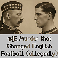 The Murder that Changed English Football (allegedly)