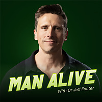 MAN ALIVE with Dr Jeff Foster | Men's Health Podcast