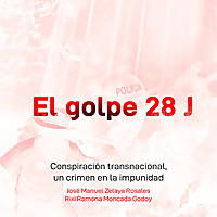 El golpe 28 J Conspiración transnacional, un crimen en la impunidad