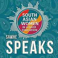 South Asian Women in Higher Education: SAWHE Speaks