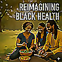 Reimagining Black Health