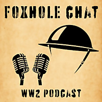 Foxhole Chat | WW2 Podcast