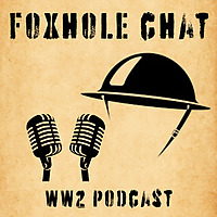 Foxhole Chat | WW2 Podcast