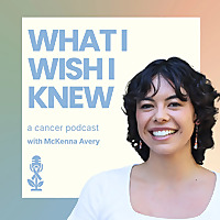 What I Wish I Knew: A Cancer Podcast