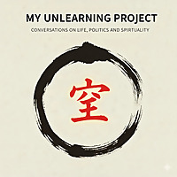 My Unlearning Project: Conversations on Life, Politics and Spirituality