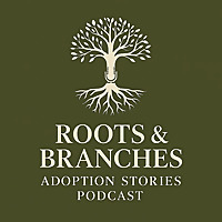 Roots and Branches Adoption Stories Podcast