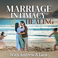 Marriage, Intimacy & Healing with Andrew & Lara Pilcher