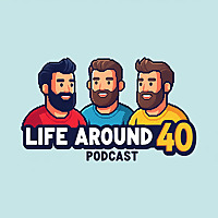 Life Around 40 Podcast