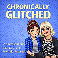 Chronically Glitched Podcast ( M.E / Chronic Fatigue Syndrome )