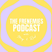 The Frenemies Podcast with Meg and Rad