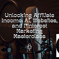 Unlocking Affiliate Income: AI, Websites, and Pinterest Marketing Masterclass