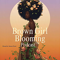 Brown Girl Blooming Podcast