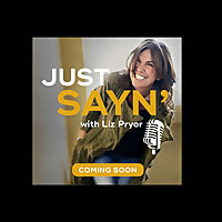 Just Sayin' with Liz Pryor
