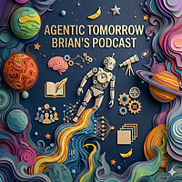 Brian's podcast : Agentic Tomorrow