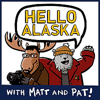 Hello Alaska with Matt and Pat