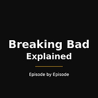 Breaking Bad Explained — Episode by Episode