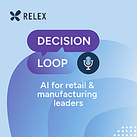 Decision Loop: AI for Retail & Manufacturing Leaders | Presented by RELEX Solutions