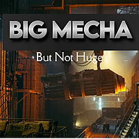 Big Mecha But Not Huge