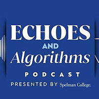 Echoes and Algorithms, a Spelman College Podcast