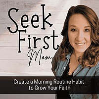 Seek First Mom | Morning Routine for Mom, Start a Consistent Habit, Deepen Your Faith