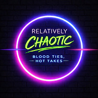 Relatively Chaotic: Blood Ties, Hot Takes