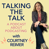 Talking The Talk: A Podcast About Podcasting with Courtney Reimer