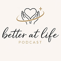 Better at Life Podcast