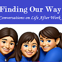Finding Our Way- Conversations on Life After Work