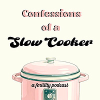 Confessions of a Slow Cooker : A Fertility Podcast