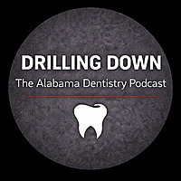 Drilling Down - The Alabama Dentistry Podcast