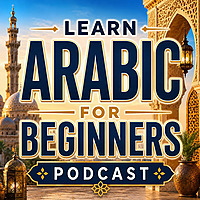 Learn Arabic for Beginners Podcast: Learning Basic Arabic Language Vocabulary, Grammar, Pronunciatio
