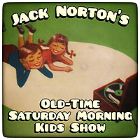 Jack Norton's Old-Time Saturday Morning Kids Show: Vintage Children's Music from the 1920s to 1980s