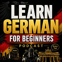 Learn German for Beginners Podcast: Learning Basic German Language Vocabulary, Grammar, Pronunciatio
