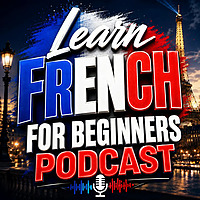 Learn French for Beginners Podcast: Learning Basic French Language Vocabulary, Grammar, Pronunciatio