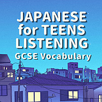 Japanese for Teens Listening: GCSE Japanese Topics and Vocabulary