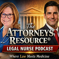 The Attorneys Resource (R) Legal Nurse Podcast: Where Law meets Medicine