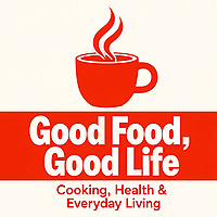 Good Food, Good Life: Cooking, Health & Everyday Living
