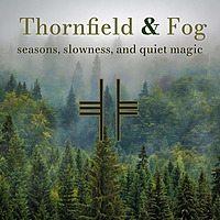 Thornfield & Fog - Seasons, Slowness, and Quiet Magic