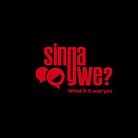 Singa Gwe? (What if it was you?)