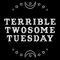 Terrible Twosome Tuesday