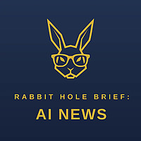 Rabbit Hole Brief: AI News