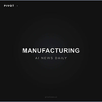 Pivot Manufacturing — AI News Daily