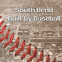South Bend: Built by Baseball