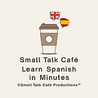 Small Talk Café - Learn Spanish in Minutes